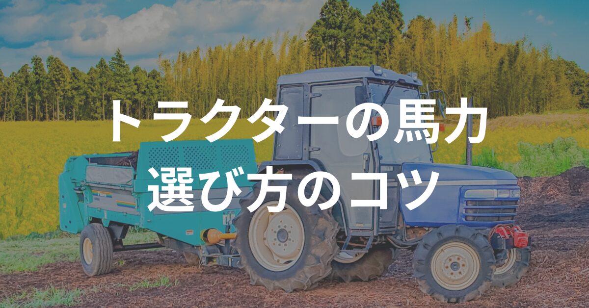 【トラクターの馬力】選び方のコツ！農業に最適な一台はこれだ！
