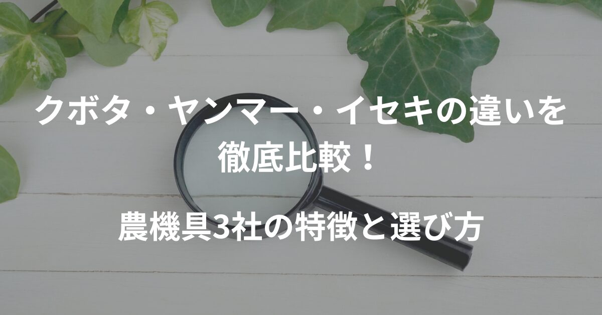 クボタ・ヤンマー・イセキの違いを徹底比較！農機具3社の特徴と選び方